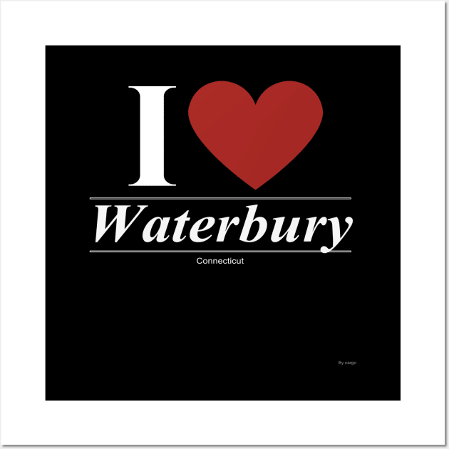 I Love  Waterbury - Gift for Connecticuter From Connecticut CT Wall Art by giftideas